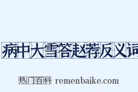 病中大雪答赵荐反义词是什么意思的图片